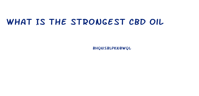 What Is The Strongest Cbd Oil