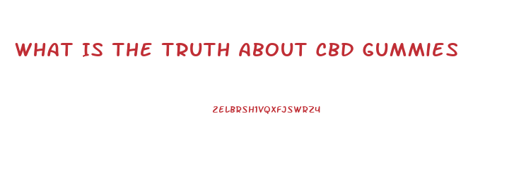 What Is The Truth About Cbd Gummies