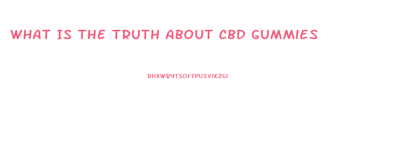 What Is The Truth About Cbd Gummies