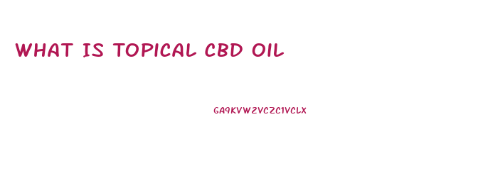 What Is Topical Cbd Oil