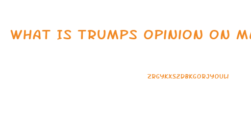 What Is Trumps Opinion On Medical Marijuana Or Cbd Oil