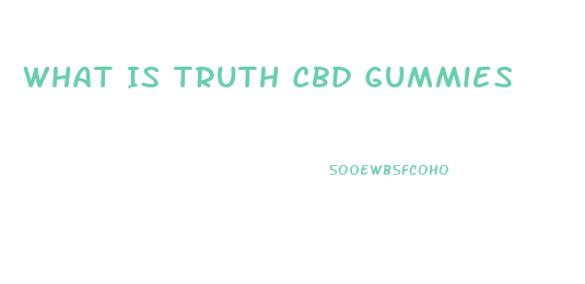What Is Truth Cbd Gummies