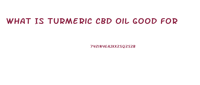 What Is Turmeric Cbd Oil Good For