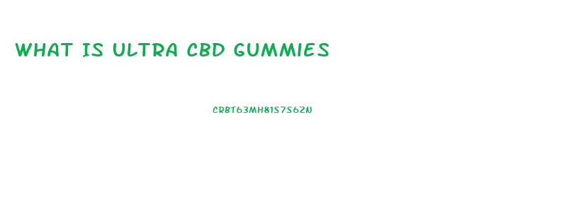 What Is Ultra Cbd Gummies