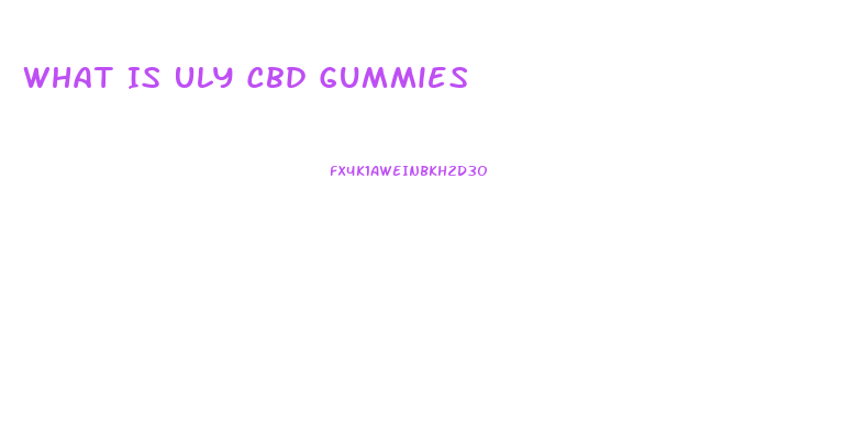 What Is Uly Cbd Gummies