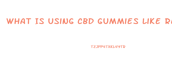 What Is Using Cbd Gummies Like Reddit
