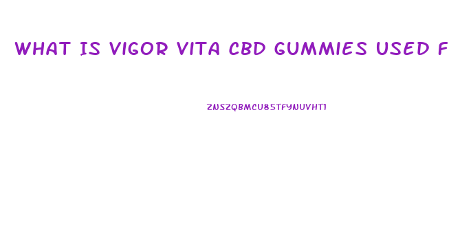 What Is Vigor Vita Cbd Gummies Used For