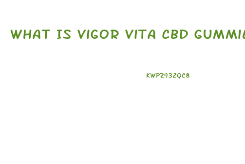 What Is Vigor Vita Cbd Gummies Used For