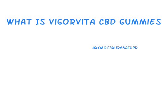 What Is Vigorvita Cbd Gummies