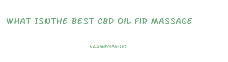 What Isnthe Best Cbd Oil Fir Massage