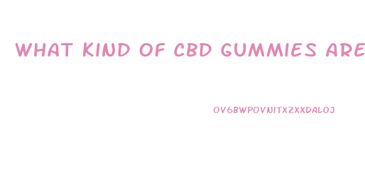 What Kind Of Cbd Gummies Are Good For Pain