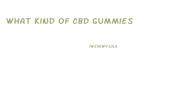 What Kind Of Cbd Gummies