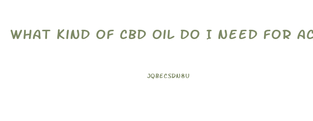 What Kind Of Cbd Oil Do I Need For Acne