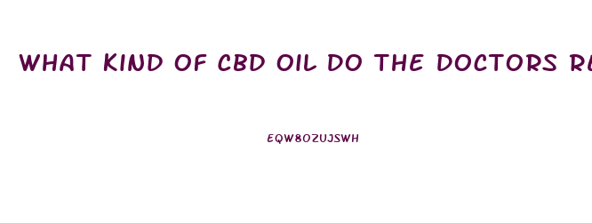 What Kind Of Cbd Oil Do The Doctors Recommend
