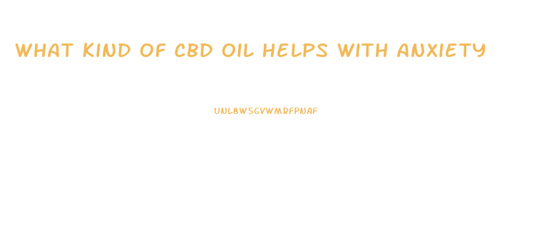 What Kind Of Cbd Oil Helps With Anxiety