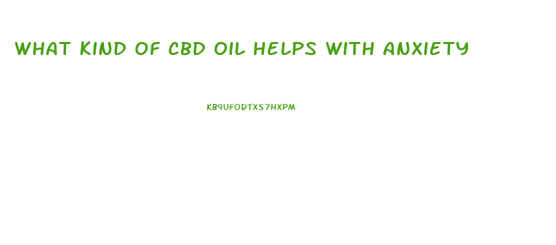 What Kind Of Cbd Oil Helps With Anxiety