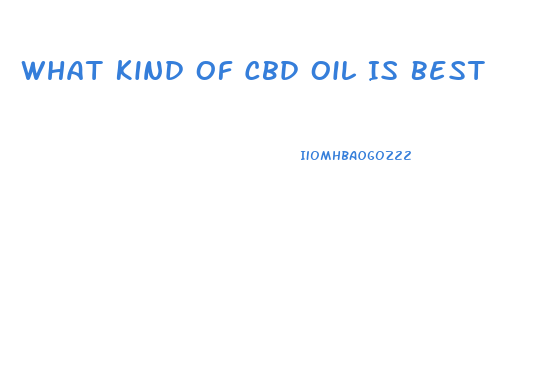 What Kind Of Cbd Oil Is Best