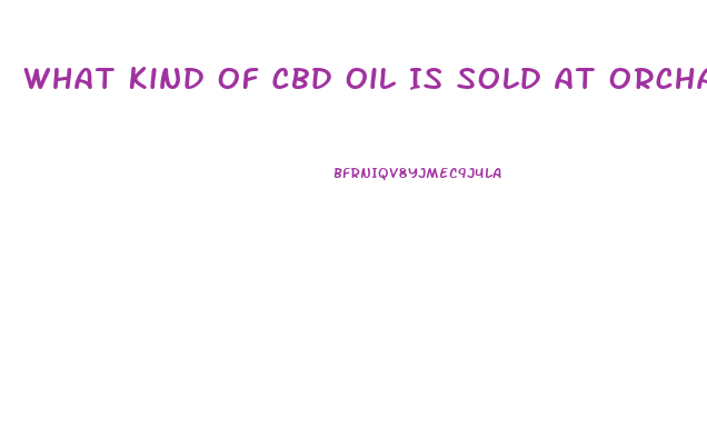 What Kind Of Cbd Oil Is Sold At Orchard Nutrition Center In Redding Ca