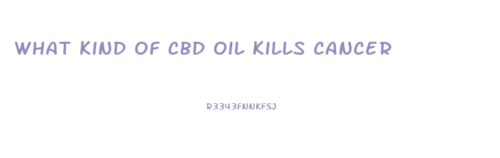 What Kind Of Cbd Oil Kills Cancer