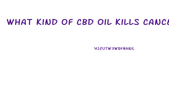 What Kind Of Cbd Oil Kills Cancer