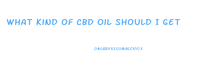 What Kind Of Cbd Oil Should I Get