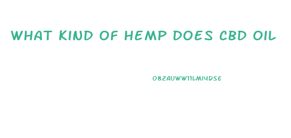 What Kind Of Hemp Does Cbd Oil