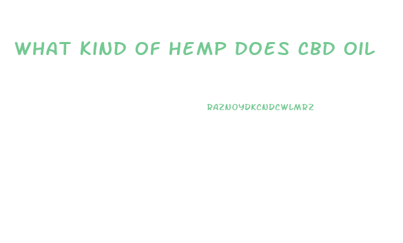 What Kind Of Hemp Does Cbd Oil