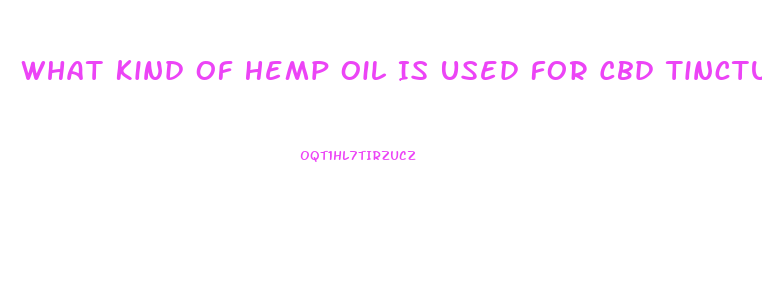 What Kind Of Hemp Oil Is Used For Cbd Tincture