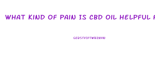 What Kind Of Pain Is Cbd Oil Helpful For