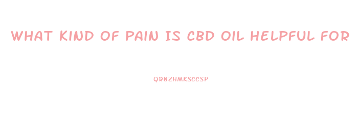 What Kind Of Pain Is Cbd Oil Helpful For