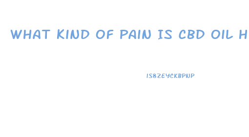 What Kind Of Pain Is Cbd Oil Helpful For