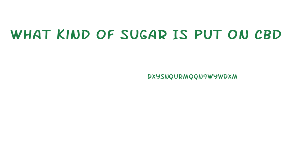 What Kind Of Sugar Is Put On Cbd Gummy Bears