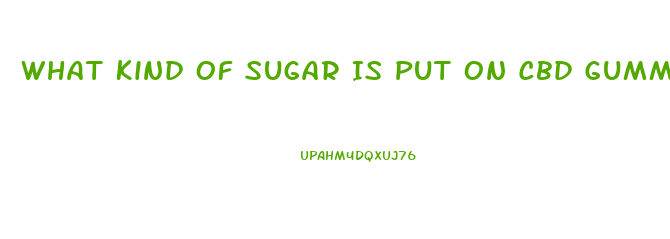 What Kind Of Sugar Is Put On Cbd Gummy Bears