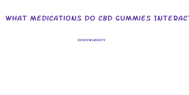 What Medications Do Cbd Gummies Interact With