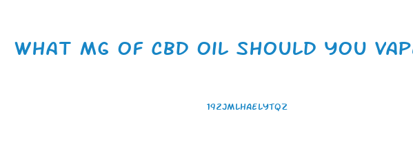 What Mg Of Cbd Oil Should You Vape