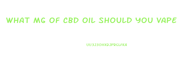 What Mg Of Cbd Oil Should You Vape