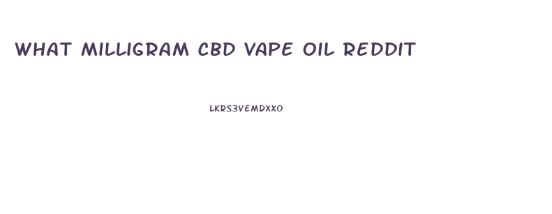 What Milligram Cbd Vape Oil Reddit