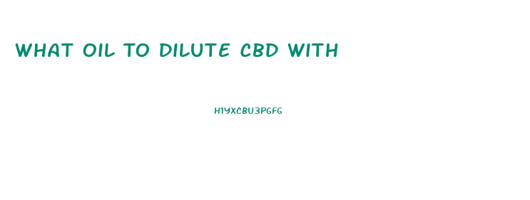 What Oil To Dilute Cbd With