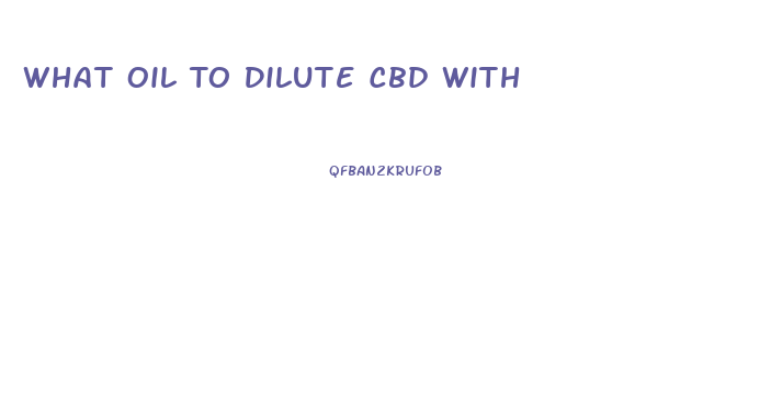 What Oil To Dilute Cbd With