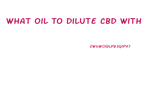 What Oil To Dilute Cbd With