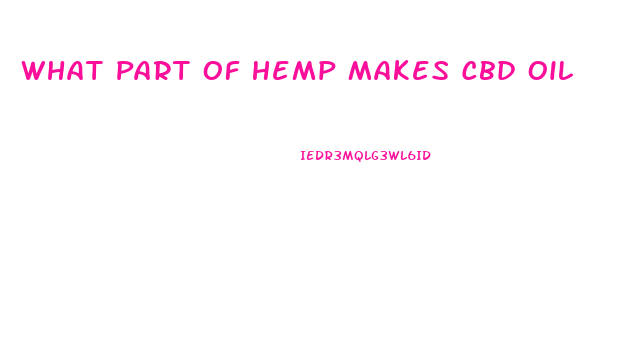 What Part Of Hemp Makes Cbd Oil