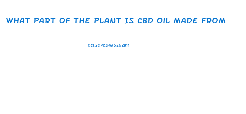 What Part Of The Plant Is Cbd Oil Made From