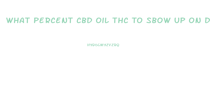 What Percent Cbd Oil Thc To Sbow Up On Drug Test