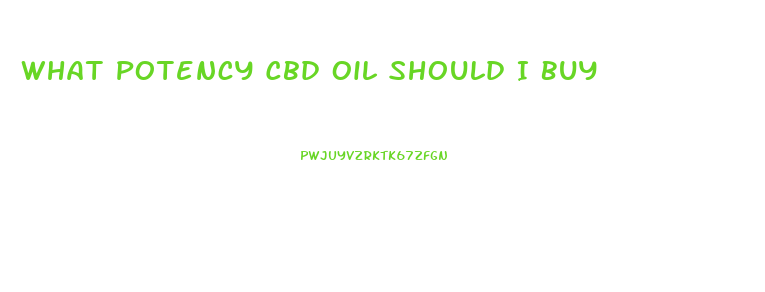 What Potency Cbd Oil Should I Buy