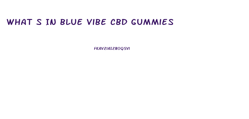 What S In Blue Vibe Cbd Gummies