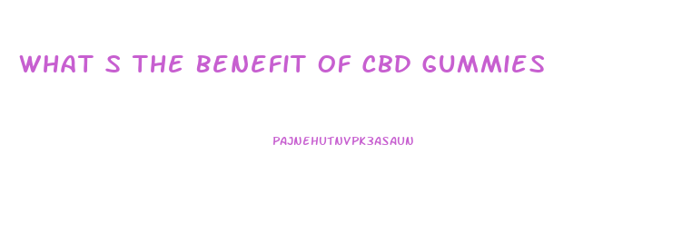 What S The Benefit Of Cbd Gummies