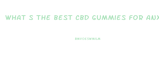 What S The Best Cbd Gummies For Anxiety