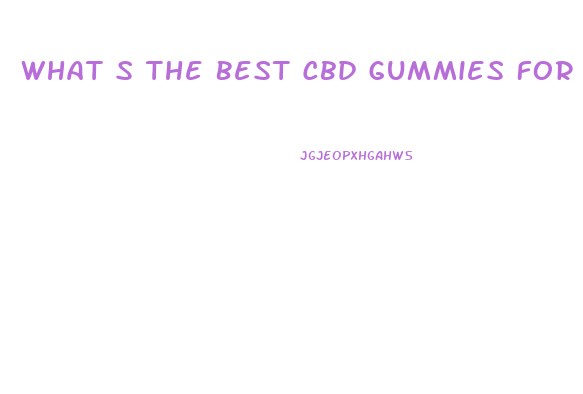What S The Best Cbd Gummies For Anxiety