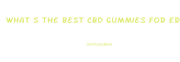 What S The Best Cbd Gummies For Erectile Dysfunction