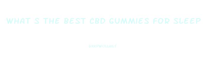 What S The Best Cbd Gummies For Sleep